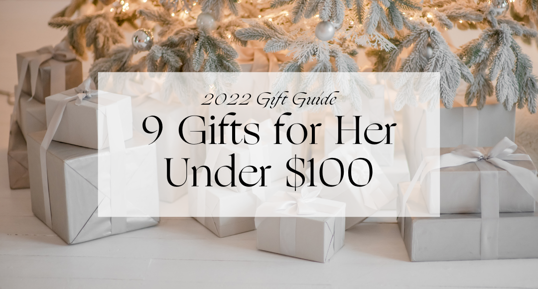 2022 Gift Guide: 9 Gifts for Her Under $100